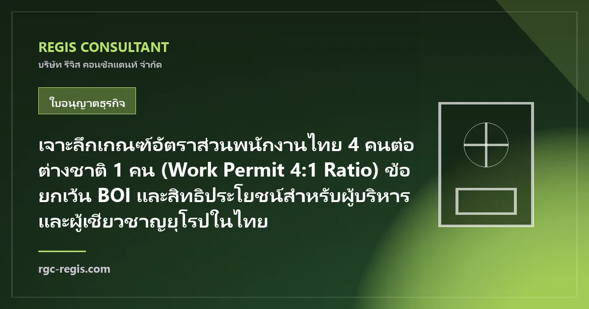 เจาะลึกเกณฑ์อัตราส่วนพนักงานไทย 4 คนต่อต่างชาติ 1 คน (Work Permit 4:1 Ratio) ข้อยกเว้น BOI และสิทธิประโยชน์สำหรับผู้บริหารและผู้เชี่ยวชาญยุโรปในไทย